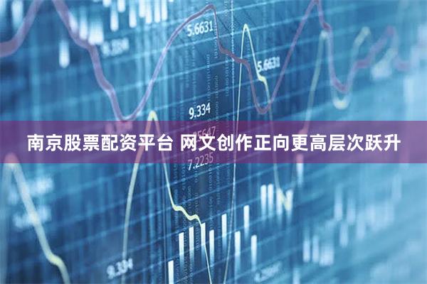 南京股票配资平台 网文创作正向更高层次跃升