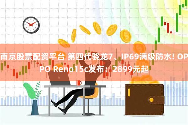 南京股票配资平台 第四代骁龙7、IP69满级防水! OPPO Reno15c发布：2899元起